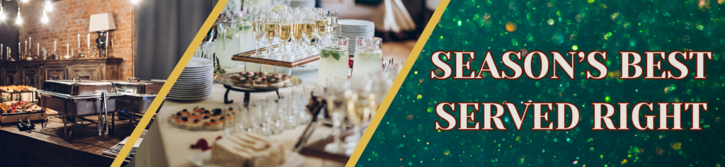 Graphic for Season's Best, Served Right Image of a couple covered chafing dishes set up in a restaurant for a banquet and a holiday party with glasses of beverages, finger foods